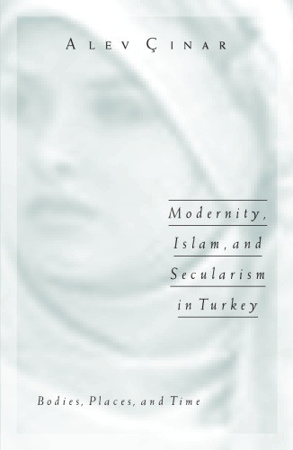 Modernity, Islam, and Secularism in Turkey: Bodies, Places, and Time (Public Worlds)