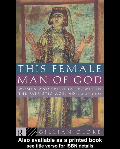This Female Man of God: Women and Spiritual Power in the Patristic Age, AD 350-450