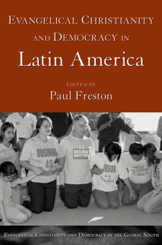 Evangelical Christianity and Democracy in Latin America (Evangelical Christianity and Democracy in the Global South)