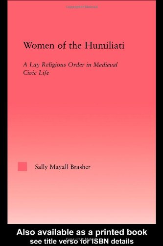 Women of the Humiliati: A Moral Response to Medieval Civic Life (Studies in Medieval History and Culture, 19)