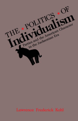 The Politics of Individualism: Parties and the American Character in the Jacksonian Era