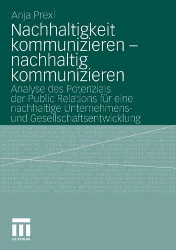 Nachhaltigkeit kommunizieren - nachhaltig kommunizieren: Analyse des Potenzials der Public Relations fur eine nachhaltige Unternehmens- und Gesellschaftsentwicklung