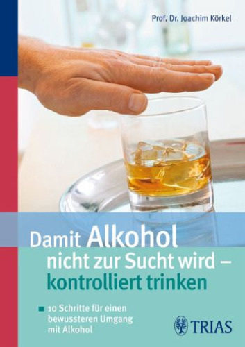 Damit Alkohol nicht zur Sucht wird – kontrolliert trinken: 10 Schritte fur einen bewussteren Umgang mit Alkohol