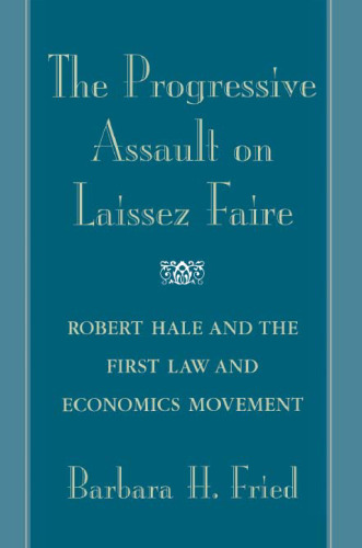 The Progressive Assault on Laissez Faire: Robert Hale and the First Law and Economics Movement