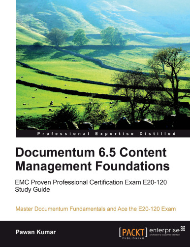 Documentum 6.5 Content Management Foundations: EMC Proven Professional Certification Exam E20-120 Study Guide