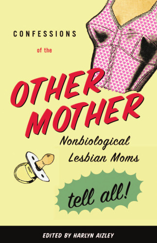 Confessions of the Other Mother: Non-Biological Lesbian Moms Tell All