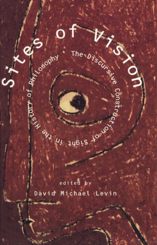 Sites of Vision: The Discursive Construction of Sight in the History of Philosophy