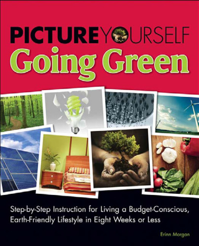Picture Yourself Going Green: Step-by-Step Instruction for Living a Budget-Conscious, Earth-Friendly Lifestyle in Eight Weeks or Less (Environmental Issues)
