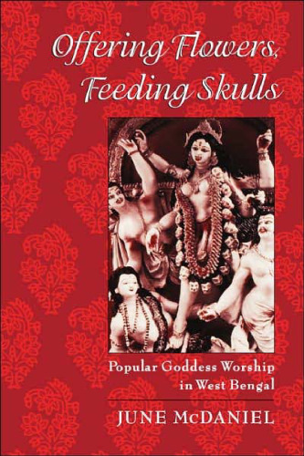 Offering Flowers, Feeding Skulls: Popular Goddess Worship in West Bengal