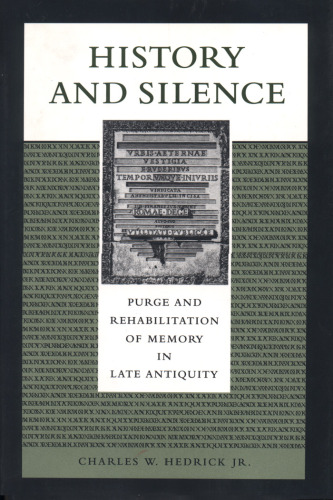 History and Silence: Purge and Rehabilitation of Memory in Late Antiquity