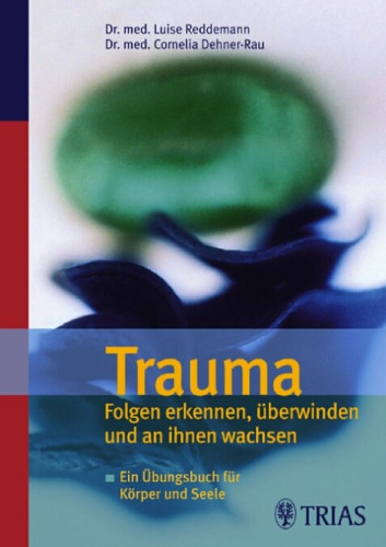 Trauma: Folgen erkennen, uberwinden und an ihnen wachsen. Ein Ubungsbuch fur Korper und Seele, 3. Auflage