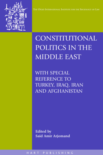 Constitutional Politics in the Middle East: With Special Reference to Turkey, Iraq, Iran and Afghanistan (Onati International Series in Law & Society)