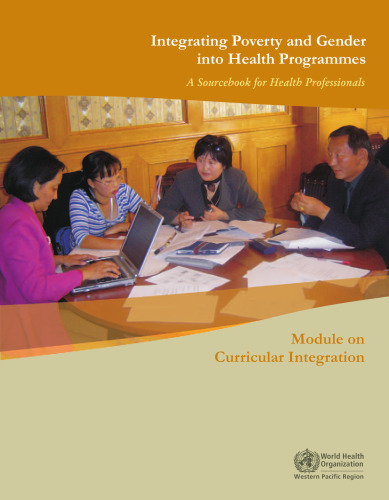 Integrating Poverty and Gender in Health Programmes: A Sourcebook for Health Professionals  Module on Curricular Integration (A WPRO Publication)