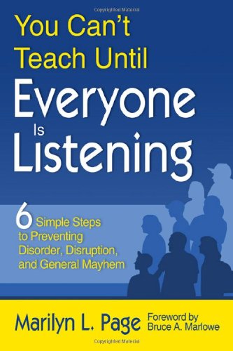 You Can't Teach Until Everyone Is Listening: Six Simple Steps to Preventing Disorder, Disruption, and General Mayhem