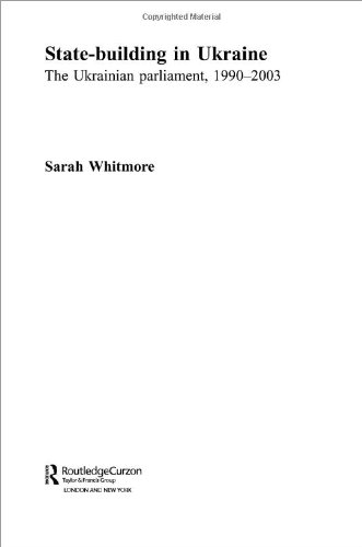 State Building in Ukraine: The Ukrainian Parliament, 1990-2003 (Basees Routledgecurzon Series on Russian and East European Studies, 10)