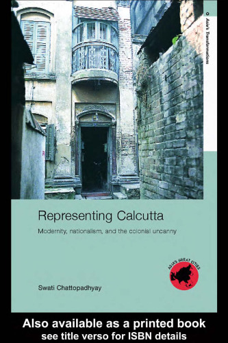 Representing Calcutta: Modernity, Nationalism and the Colonial Uncanny