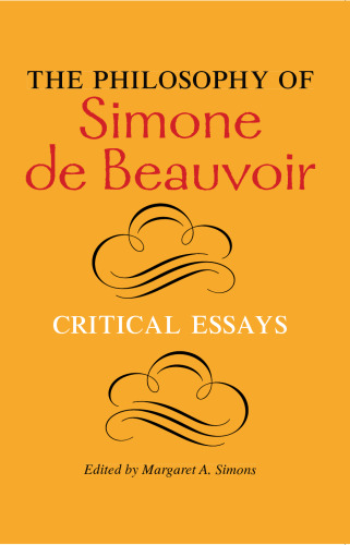 The Philosophy of Simone de Beauvoir: Critical Essays (A Hypatia Book)