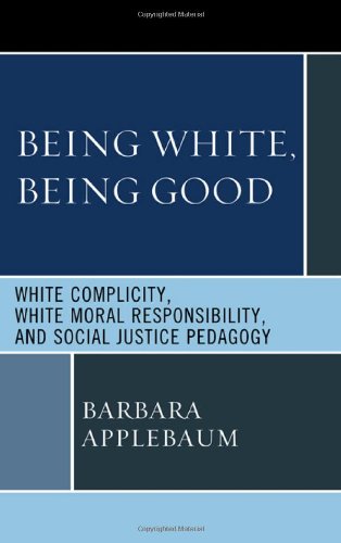Being White, Being Good: White Complicity, White Moral Responsibility, and Social Justice Pedagogy