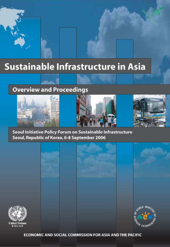 Sustainable Infrastructure in Asia: Overview and Proceedings - Seoul Initiative Policy Forum on Sustainable Infrastructure (Seoul, Republic of Korea, 6-8 September 2006)