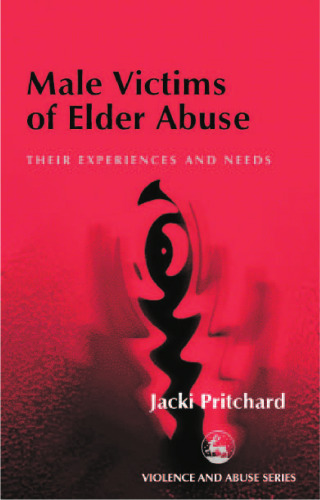 Male Victims of Elder Abuse: Their Experiences and Needs (Violence and Abuse Series)