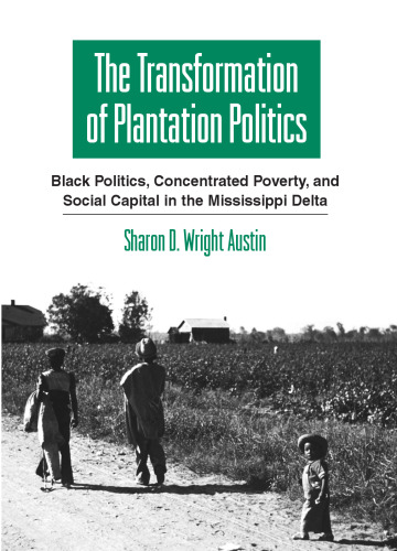 The Transformation of Plantation Politics: Black Politics, Concentrated Poverty, and Social Capital in the Mississippi Delta