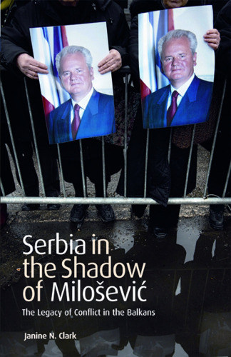 Serbia in the Shadow of Milosevic: The Legacy of Conflict in the Balkans (International Library of Twentieth Century History)
