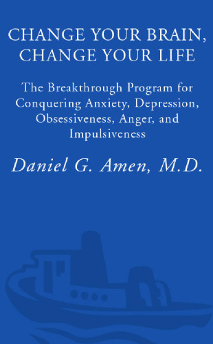 Change Your Brain, Change Your Life: The Breakthrough Program for Conquering Anxiety, Depression, Obsessiveness, Anger, and Impulsiveness