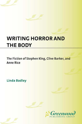 Writing Horror and the Body: The Fiction of Stephen King, Clive Barker, and Anne Rice (Contributions to the Study of Popular Culture)