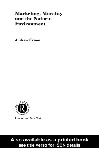 Marketing, Morality and the Natural Environment (Routledge Advances in Management and Business Studies)