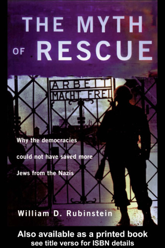 The Myth of Rescue: Why the Democracies Could Not Have Saved More Jews from the Nazis