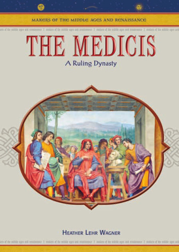 The Medicis: A Ruling Dynasty (Makers of the Middle Ages and Renaissance)