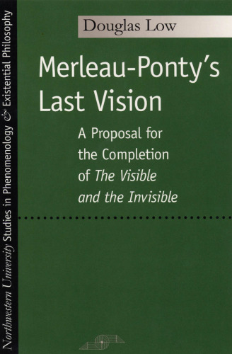 Merleau-Ponty's Last Vision: A Proposal for the Completion of ''The Visible and the Invisible'' (SPEP)