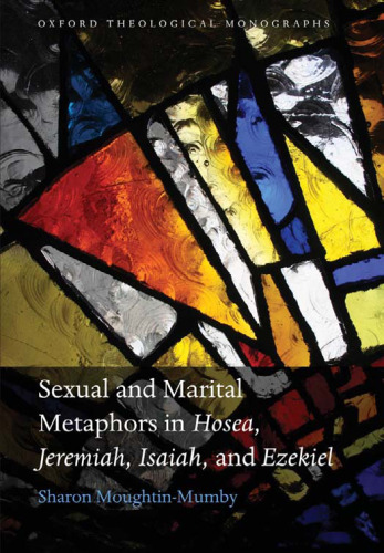 Sexual and Marital Metaphors in Hosea, Jeremiah, Isaiah, and Ezekiel (Oxford Theological Monographs)