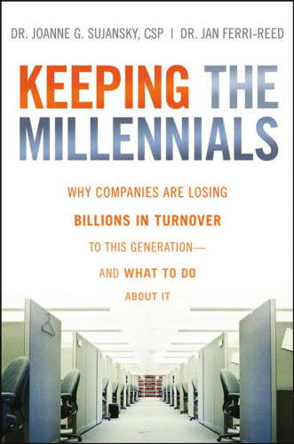 Keeping The Millennials: Why Companies Are Losing Billions in Turnover to This Generation- and What to Do About It