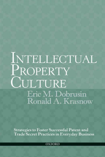 Intellectual Property Culture: Strategies to Foster Successful Patent and Trade Secret Practices in Everyday Business