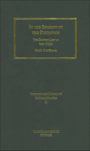 In the Shadow of the Dictators: The British Left in the 1930s (International Library of Political Studies)