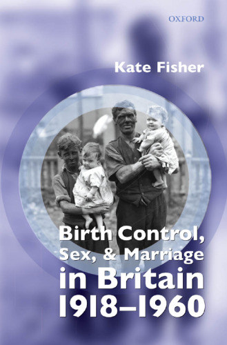 Birth Control, Sex, and Marriage in Britain 1918-1960