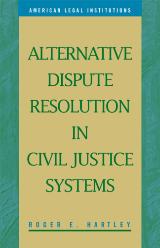 Alternative Dispute Resolution in Civil Justice Systems (American Legal Institutions)