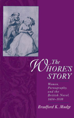 The Whore's Story: Women, Pornography, and the British Novel, 1684-1830 (Ideologies of Desire)