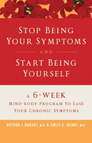 Stop Being Your Symptoms and Start Being Yourself: The 6-Week Mind-Body Program to Ease Your Chronic Symptoms