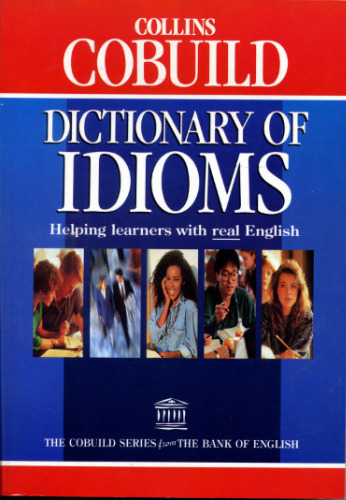 Collins COBUILD Dictionary of Idioms: Helping learners with real English
