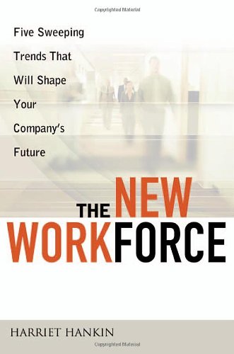 The New Workforce: Five Sweeping Trends That Will Shape Your Company's Future