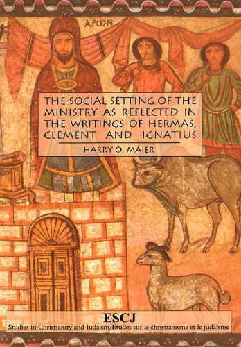 The Social Setting of the Ministry as Reflected in the Writings of Hermas, Clement and Ignatius (Studies in Christianity and Judaism)