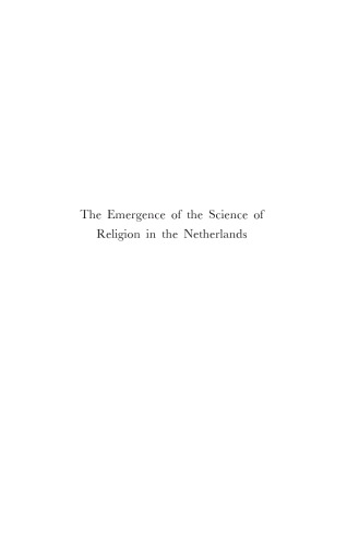 The Emergence of the Science of Religion in the Netherlands (Numen Book Series 105) (Studies in the History of Religions, 105.)