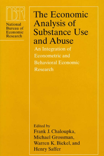 The Economic Analysis of Substance Use and Abuse: An Integration of Econometric and Behavioral Economic Research (National Bureau of Economic Research Conference Report)