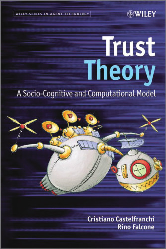 Trust Theory: A Socio-Cognitive and Computational Model (Wiley Series in Agent Technology)