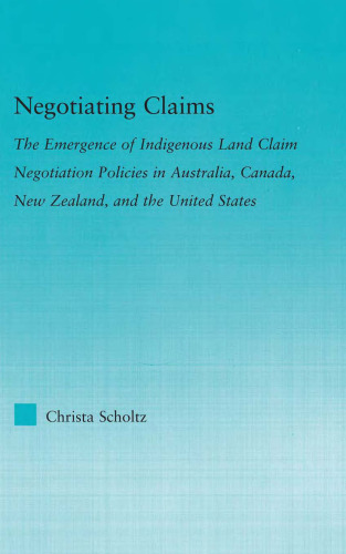 Negotiating Claims: The Emergence of Indigenous Land Claim Negotiation Policies in Australia, Canada, New Zealand, and the United States (Indigenous Peoples and Politics)