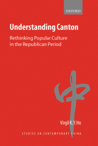 Understanding Canton: Rethinking Popular Culture in the Republican Period (Studies on Contemporary China)