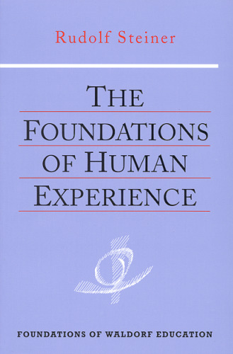The Foundations of Human Experience (Foundations of Waldorf Education, 1)