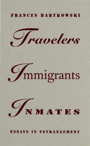 Travelers, Immigrants, Inmates: Essays in Estrangement